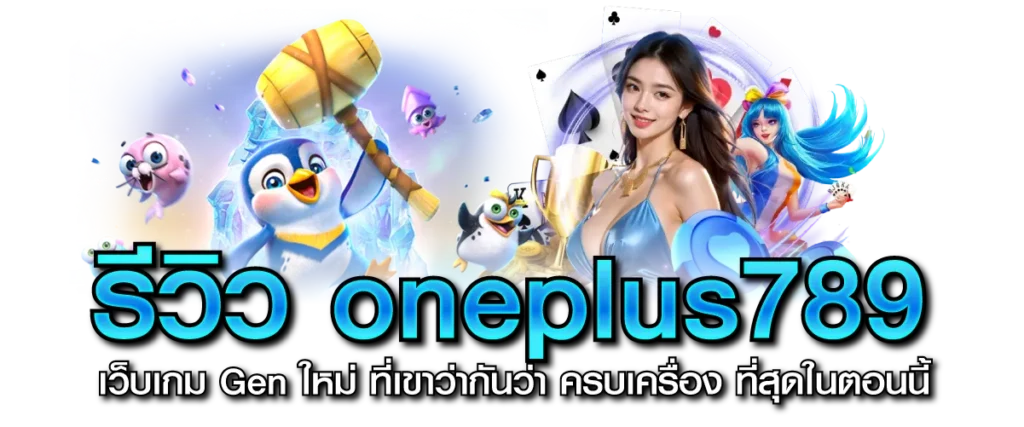 รีวิว oneplus789 เว็บเกม Gen ใหม่ ที่เขาว่ากันว่า ครบเครื่อง ที่สุดในตอนนี้